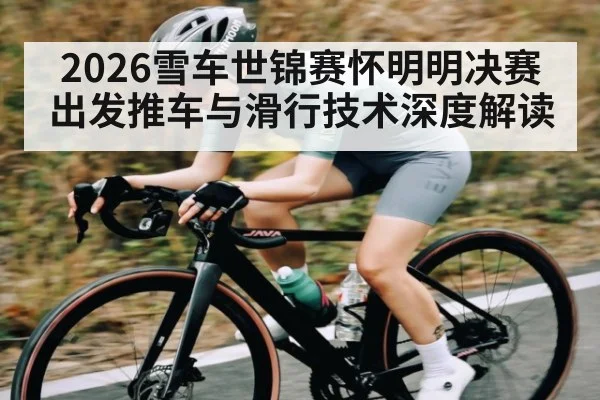 2026雪车世锦赛怀明明决赛出发推车与滑行技术深度解读