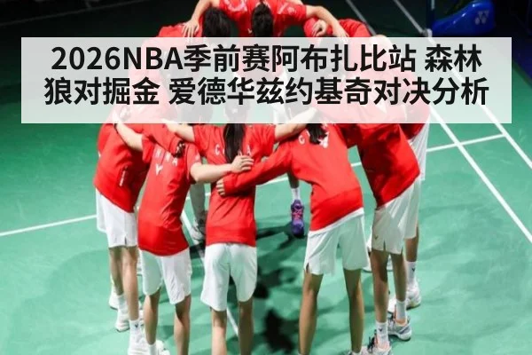 2026NBA季前赛阿布扎比站 森林狼对掘金 爱德华兹约基奇对决分析